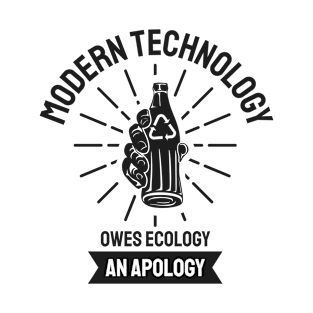 Earth Day Modern Technology Owes Ecology Apology T-Shirt