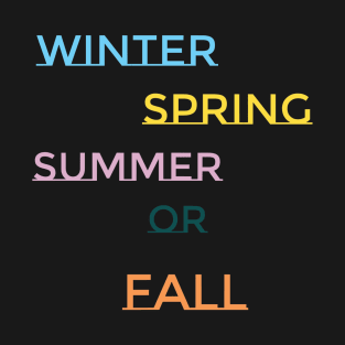 Winter, Spring, Summer or Fall T-Shirt