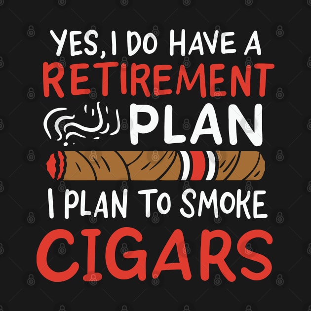 Yes I Do Have A Retirement Plan I Plan To Smoke Cigars by seiuwe