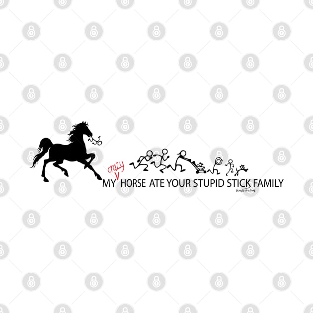 MY Crazy Horse ate Your Stupid Stick Family by IconicTee