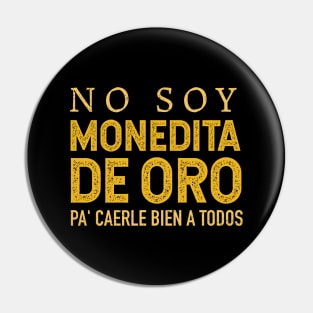 No soy monedita de oro pa' caerle bien a todos Pin