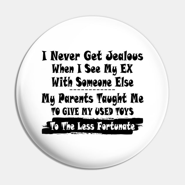 I Never Get Jealous When I See My Ex With Some Else My Parents Taught Me Shirt Pin by Bruna Clothing