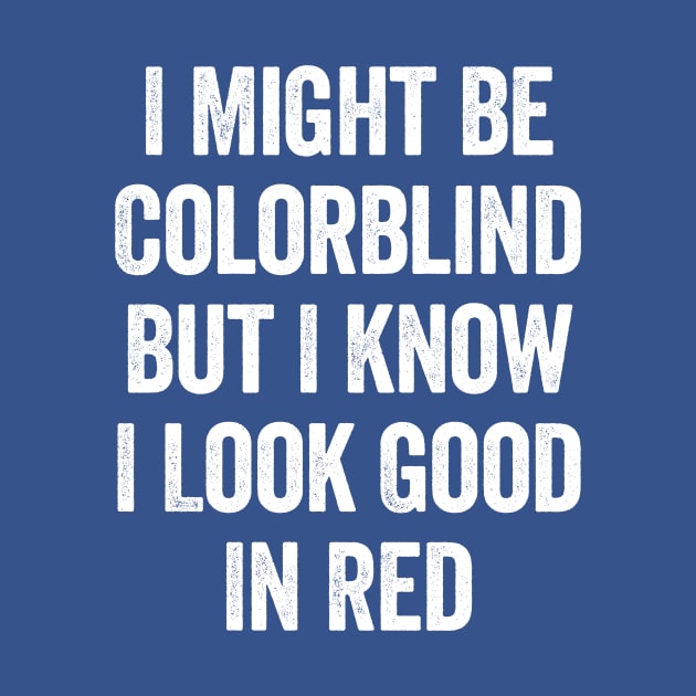 I Might Be Colorblind But I Know I Look Good In Red White by GuuuExperience