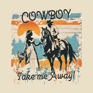 Cowboy Take Me Away  Western Horse Lover Cowgirl T-Shirt