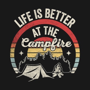 Life is Better At The Campfire Funny Camping Hiking Fishing Camper Gift Weekend Getaway Woods T-Shirt