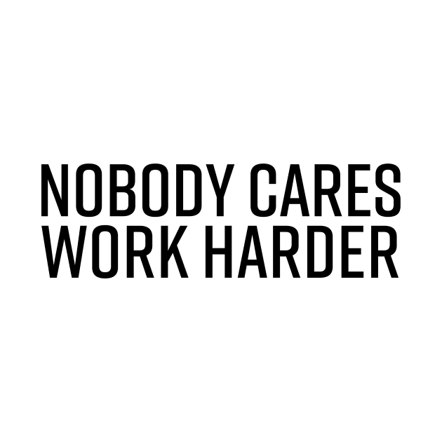 nobody-cares-work-harder by kani