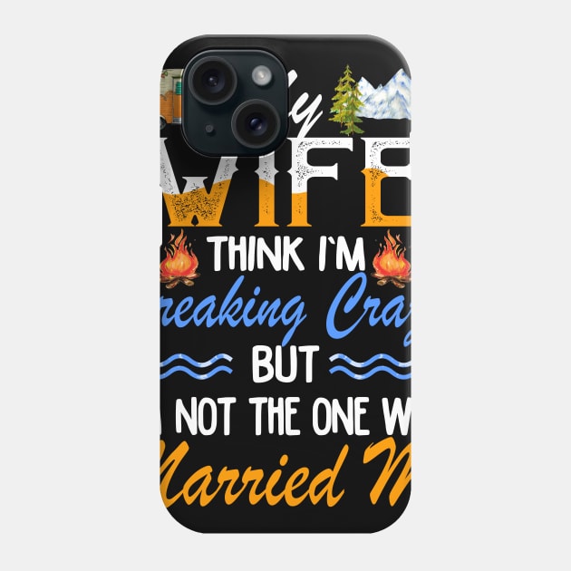 My Wife Thinks I_m Crazy Couple Camping Phone Case by Kaileymahoney