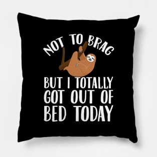 Not to brag but I totally got out of bed today Pillow