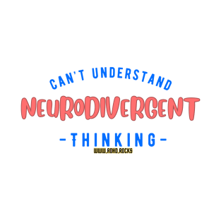 Can't Understand Neurodivergent Thinking T-Shirt