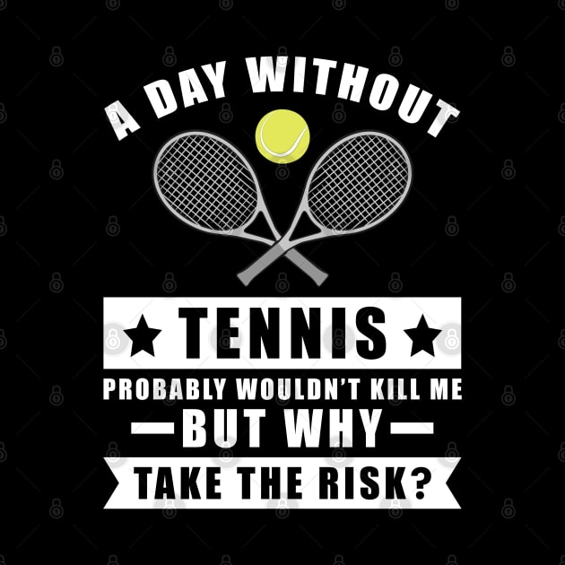 A day without Tennis probably wouldn't kill me but why take the risk by DesignWood-Sport