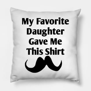 My Favorite Daughter Gave Me This Shirt Pillow