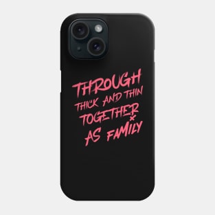 Through thick and thin, together as family. Family quotes. Phone Case