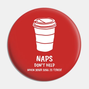 Naps Don't Help When Your Soul Is Tired Coffee Lover Pin