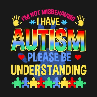 I'm Not Misbehaving I Have Autism Please Be Understanding T-Shirt