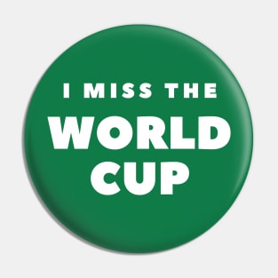 I MISS THE WORLD CUP Pin