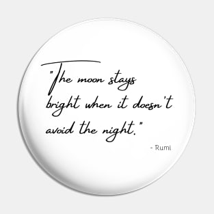 "The moon stays bright when it doesn't avoid the night." Pin