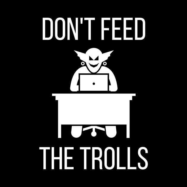 Don't Feed the Trolls by KickingAssandTakingMeds