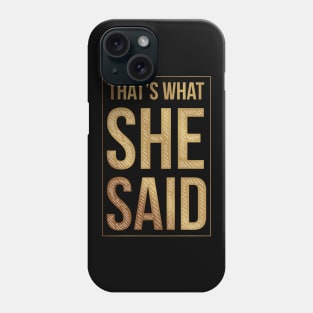 That's What She Said Phone Case