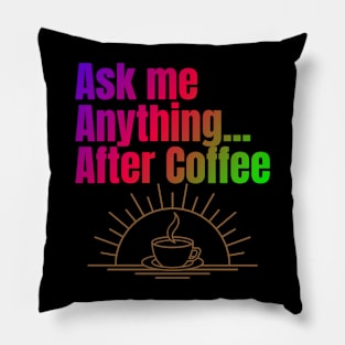 Ask me anything after coffee Pillow