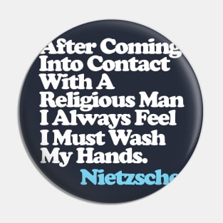 After Coming Into Contact With A Religious Man I Always Feel I Must Wash My Hands - Nietzsche Quote Pin