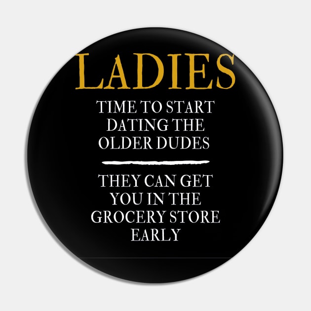 Ladies time to start dating the older dude. They can get you in the grocery store early Pin by ArchiesFunShop