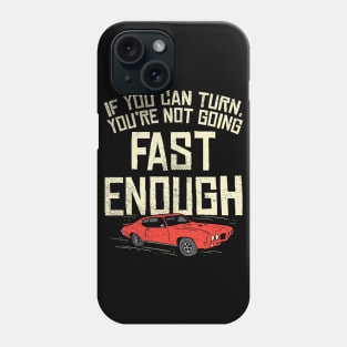 You Can Turn You're Not Going Fast Enough Phone Case