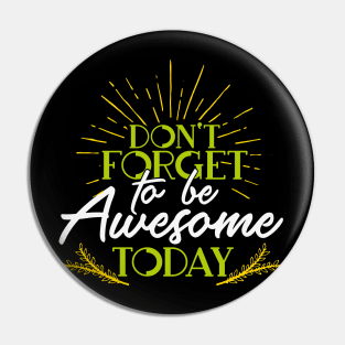 Don't Forget To Be Awesome Today|Inspirational Shirt Pin