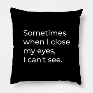 Sometimes when I close my eyes, I can't see - Funny Sayings Pillow