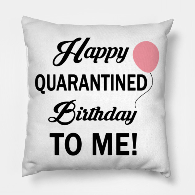 Happy Quarantined Birthday To Me 2020 Funny Gift Idea Happy Quarantined Birthday Pillow Teepublic