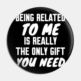 Being Related to Me is Really the Only Gift You Need Pin