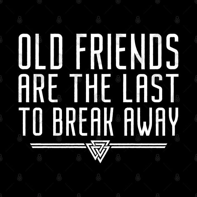 Old Friends Are The Last To Break Away | Inspirational Quote Design by The Frozen Forge