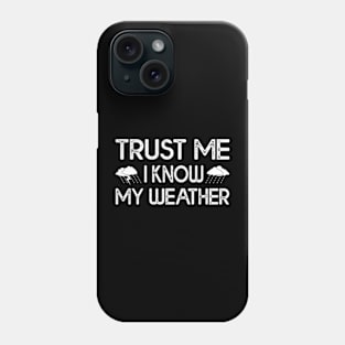 Trust Me I Know My Weather Phone Case