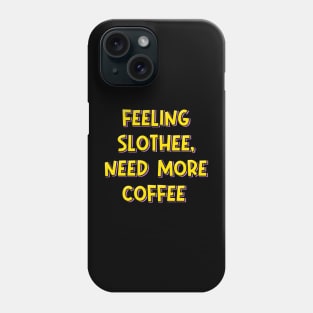 Feeling Slothee, Need More Coffee Phone Case