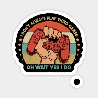 I Don't Always Play Video Games Oh Wait Yes I Do Funny Gift For Gamers Magnet