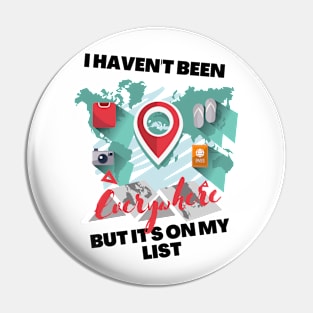 I Haven't Been Everywhere But It's On My List world traveler gift Pin