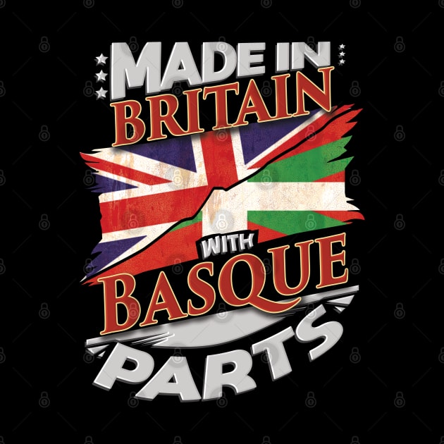 Made In Britain With Basque Parts - Gift for Basque From Bilbao by Country Flags