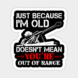 Just Because I'M Old Doesn'T Mean You'Re Out Of Range Magnet