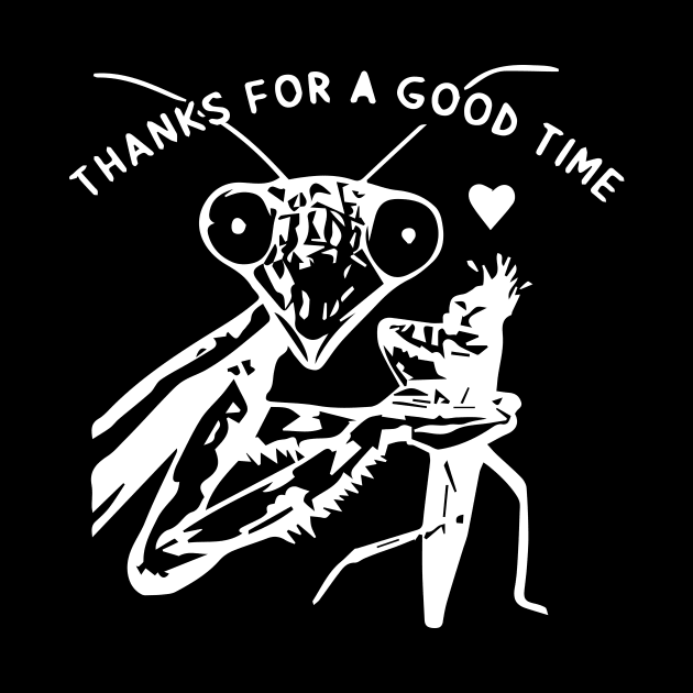 Thanks For A Good Time T Shirt Praying Mantis by blacckstoned