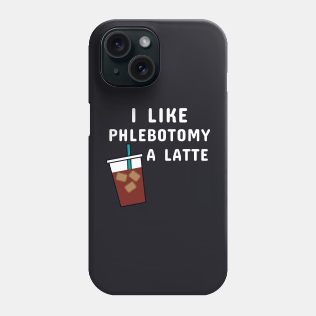 I Like Phlebotomy A Latte Phone Case by MedleyDesigns67