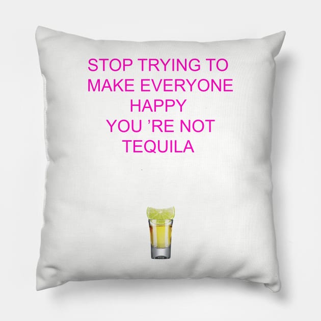 Stop trying to make everyone happy, you 're not tequila Pillow by ZOO OFFICIAL