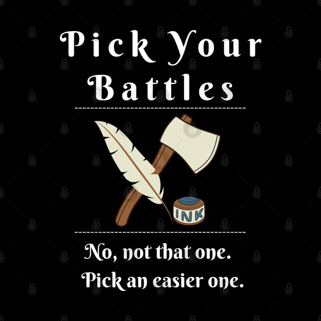 Pick Your Battles - Design with an Axe or a Feather Pen by Apathecary
