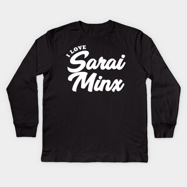 I Love Sarai Minx Sarai Minx Kinder Long Sleeve T Shirt Teepublic De