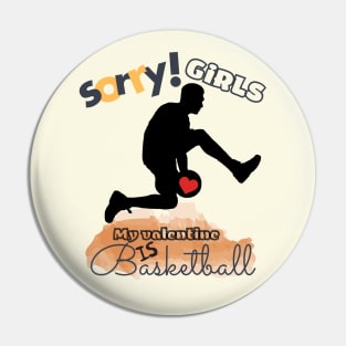 Sorry Girls my Valentine is Basketball - Basketball player Pin