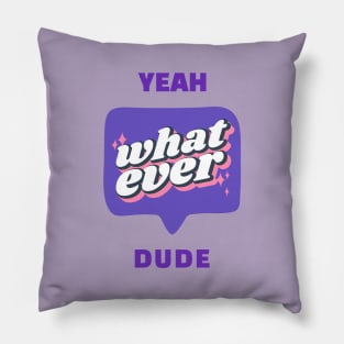 Yeah, whatever dude Pillow