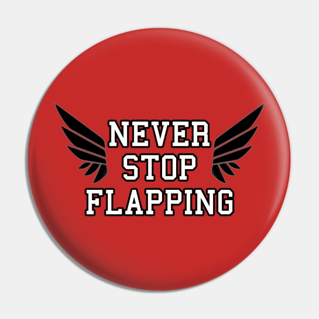 Never Stop Flapping Pin by PalestraBack