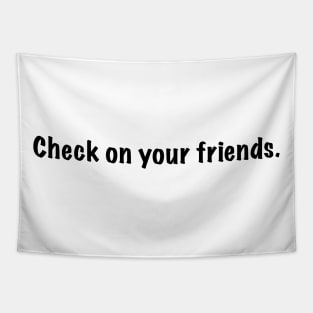 Check on your friends. Tapestry