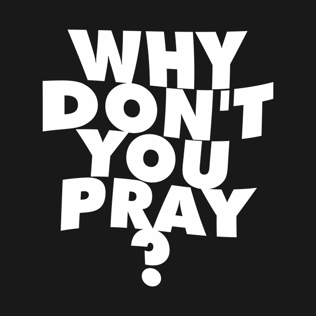 Why don't you pray? by Hason3Clothing