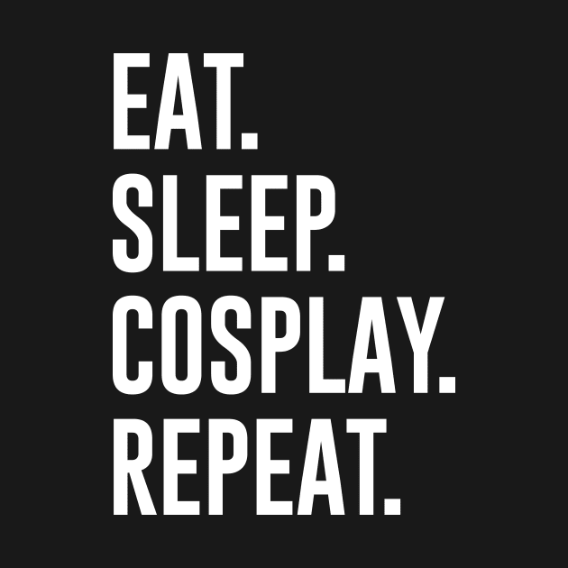 Eat Sleep Cosplay Repeat by redsoldesign