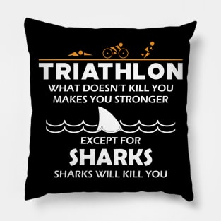 Triathlon - What doesn't kill you makes you stronger except for sharks Pillow