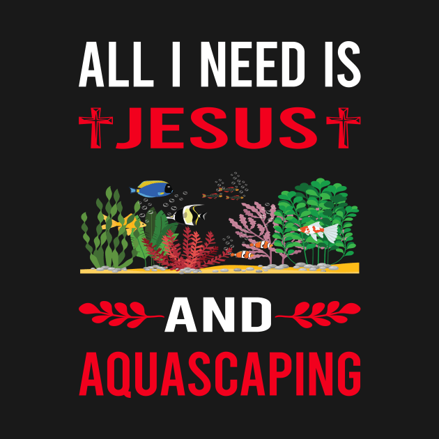 I Need Jesus And Aquascaping Aquascape Aquascaper by Good Day